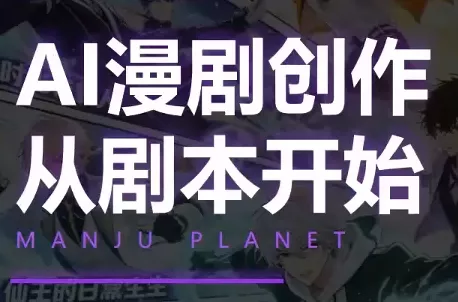 漫聚星球·AI漫剧全流程制作基础课程-聚码资源
