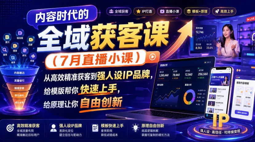 内容时代的全域获客课(7月直播小课)，从高效精准获客到强人设IP品牌，给模版帮你快速上手，给原理让你自由创新-聚码资源